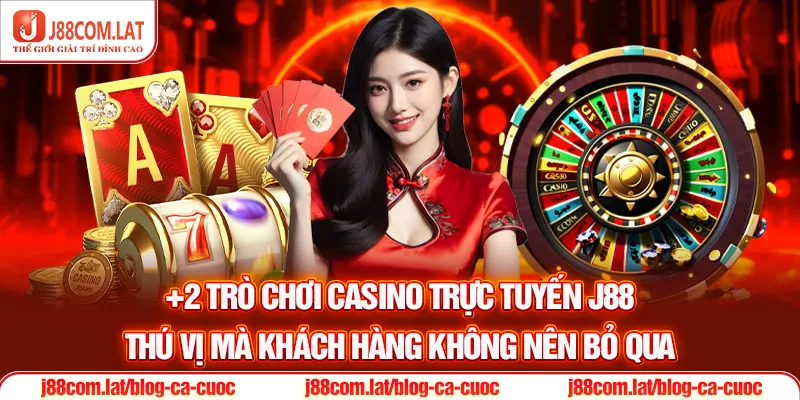 +2 trò chơi casino trực tuyến J88 thú vị mà khách hàng không nên bỏ qua