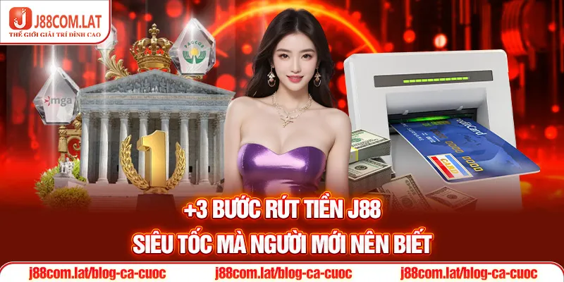 +3 bước Rút tiền J88 siêu tốc mà người mới nên biết