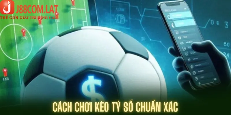 Cách Chơi Kèo Tỷ Số Chuẩn Xác Từ Các Cao Thủ Tại J88