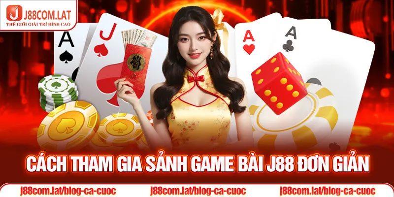 Cách tham gia sảnh game bài J88 đơn giản