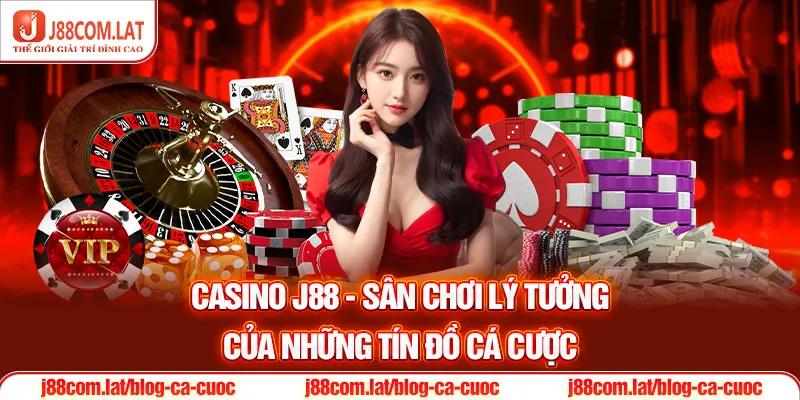 Casino J88 - Sân chơi lý tưởng của những tín đồ cá cược