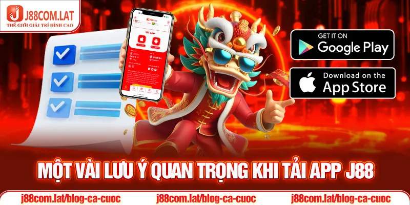 Một vài lưu ý quan trọng khi tải app J88